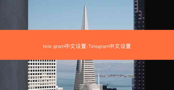 tele gram中文设置-Telegram中文设置