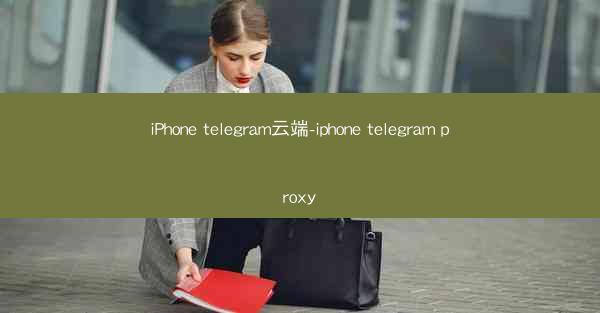 iPhone telegram云端-iphone telegram proxy