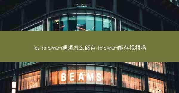 ios telegram视频怎么储存-telegram能存视频吗