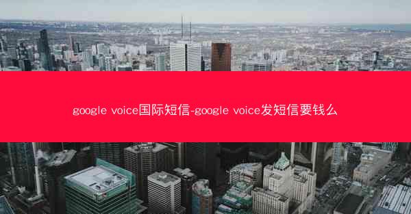 google voice国际短信-google voice发短信要钱么