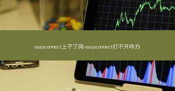 easyconnect上不了网-easyconnect打不开咋办
