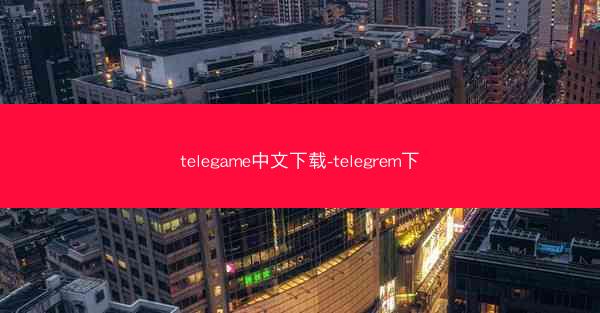 telegame中文下载-telegrem下