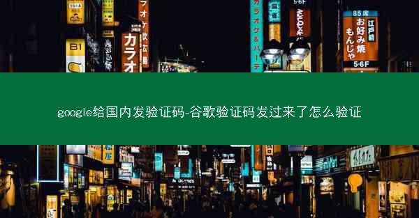 google给国内发验证码-谷歌验证码发过来了怎么验证