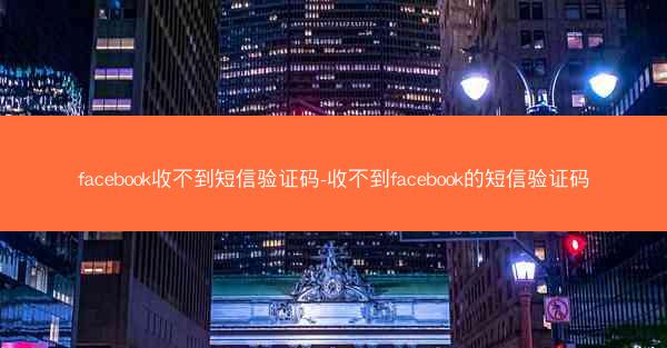 facebook收不到短信验证码-收不到facebook的短信验证码