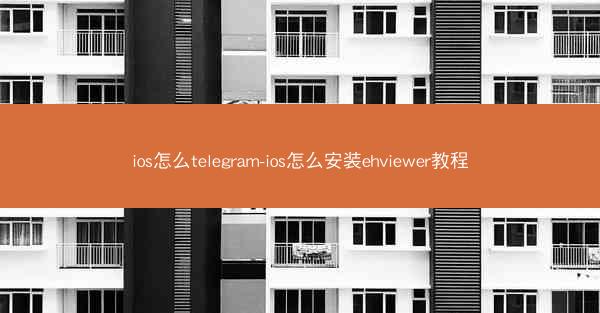 ios怎么telegram-ios怎么安装ehviewer教程