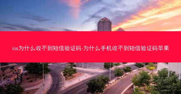 ios为什么收不到短信验证码-为什么手机收不到短信验证码苹果