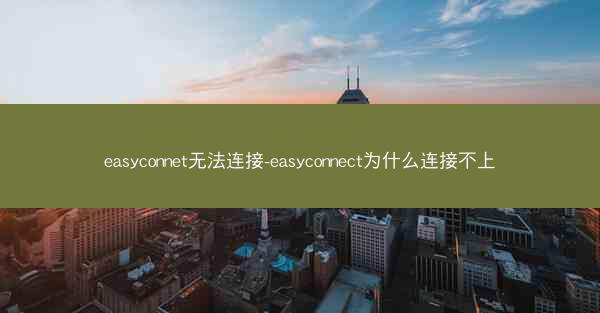 easyconnet无法连接-easyconnect为什么连接不上