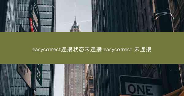 easyconnect连接状态未连接-easyconnect 未连接