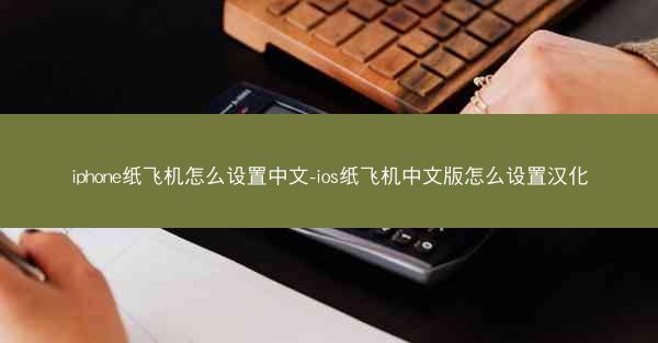 iphone纸飞机怎么设置中文-ios纸飞机中文版怎么设置汉化