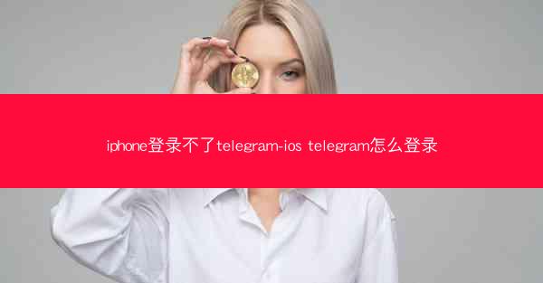 iphone登录不了telegram-ios telegram怎么登录