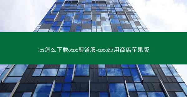 ios怎么下载oppo渠道服-oppo应用商店苹果版
