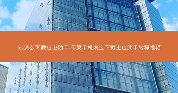 ios怎么下载虫虫助手-苹果手机怎么下载虫虫助手教程视频