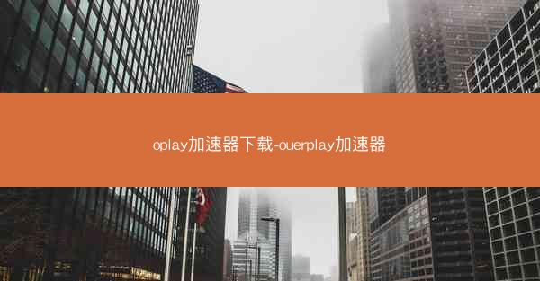 oplay加速器下载-ouerplay加速器