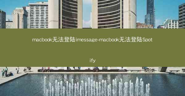 macbook无法登陆imessage-macbook无法登陆Spotify