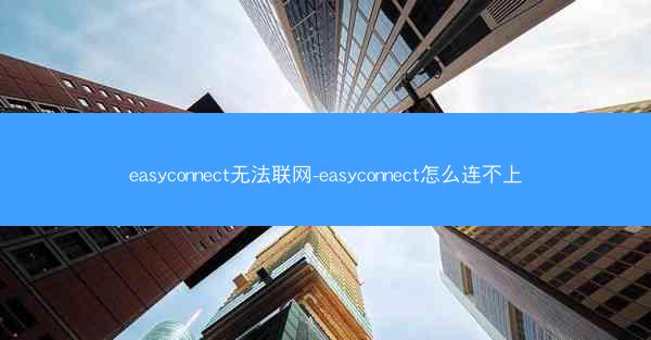 easyconnect无法联网-easyconnect怎么连不上