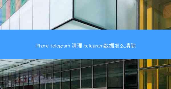 iPhone telegram 清理-telegram数据怎么清除