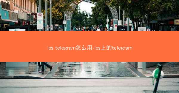 ios telegram怎么用-ios上的telegram