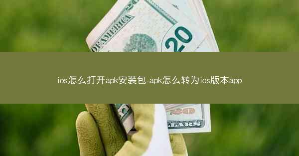 ios怎么打开apk安装包-apk怎么转为ios版本app