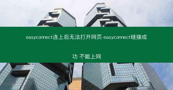 easyconnect连上后无法打开网页-easyconnect链接成功 不能上网