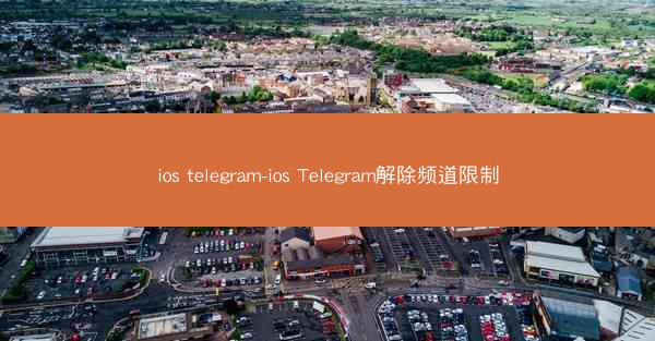 ios telegram-ios Telegram解除频道限制