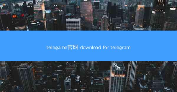 telegame官网-download for telegram