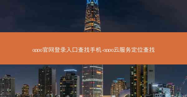 oppo官网登录入口查找手机-oppo云服务定位查找