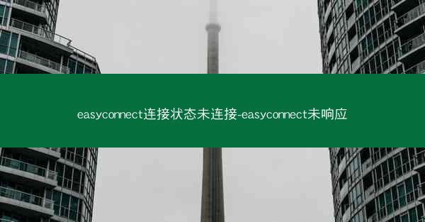 easyconnect连接状态未连接-easyconnect未响应