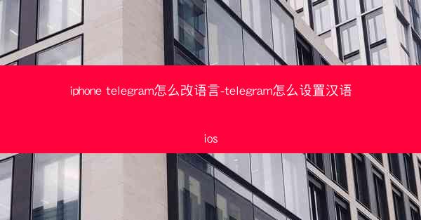 iphone telegram怎么改语言-telegram怎么设置汉语ios