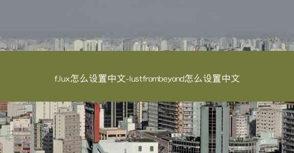 f.lux怎么设置中文-lustfrombeyond怎么设置中文