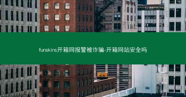 funskins开箱网报警被诈骗-开箱网站安全吗