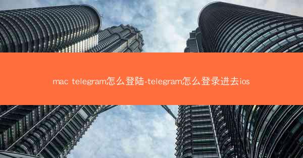 mac telegram怎么登陆-telegram怎么登录进去ios