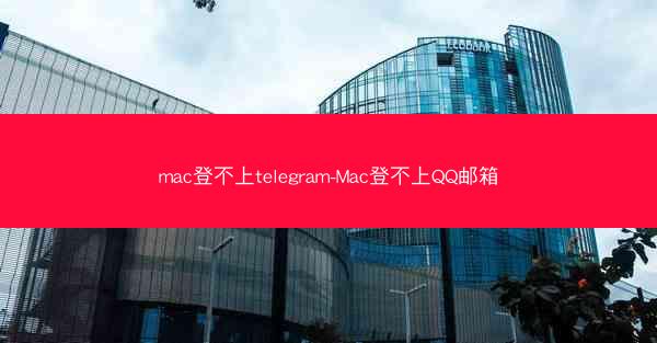 mac登不上telegram-Mac登不上QQ邮箱