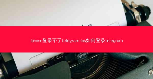 iphone登录不了telegram-ios如何登录telegram