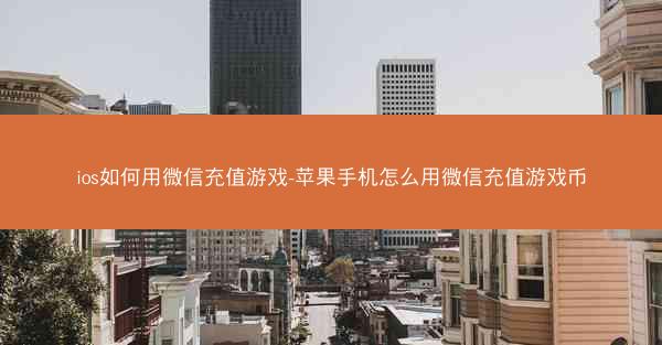 ios如何用微信充值游戏-苹果手机怎么用微信充值游戏币