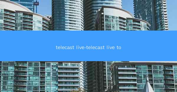 telecast live-telecast live to