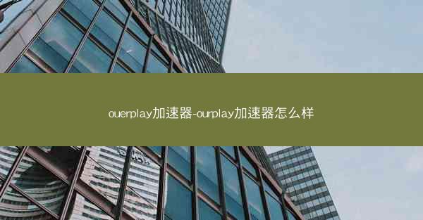 ouerplay加速器-ourplay加速器怎么样