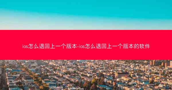 ios怎么退回上一个版本-ios怎么退回上一个版本的软件