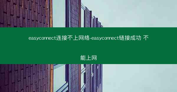 easyconnect连接不上网络-easyconnect链接成功 不能上网