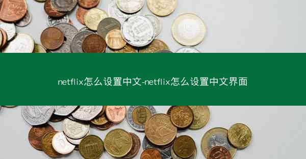 netflix怎么设置中文-netflix怎么设置中文界面