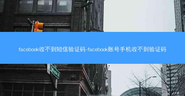 facebook收不到短信验证码-facebook账号手机收不到验证码