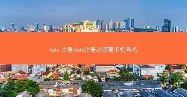 tele 注册-tele注册必须要手机号吗