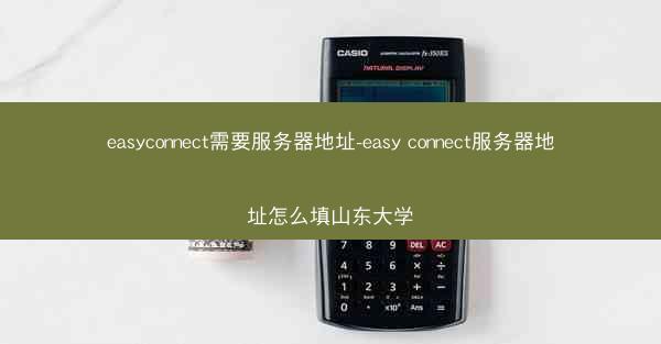 easyconnect需要服务器地址-easy connect服务器地址怎么填山东大学