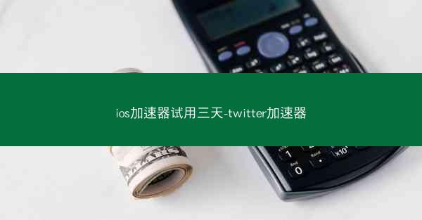 ios加速器试用三天-twitter加速器
